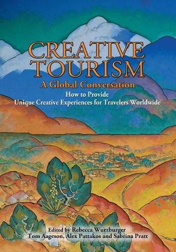 Creative Tourism, a Global Conversation: A Global Conversation: How to Provide Unique reative Experiences for Travelers Worldwide(English)