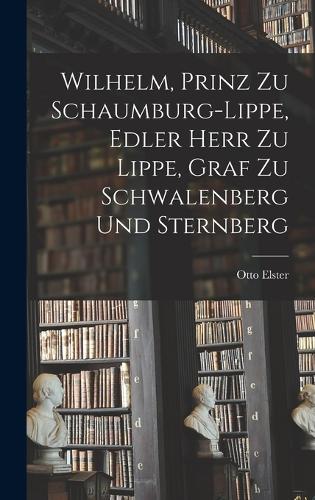 Wilhelm, Prinz zu Schaumburg-Lippe, Edler Herr zu Lippe, Graf zu Schwalenberg und Sternberg