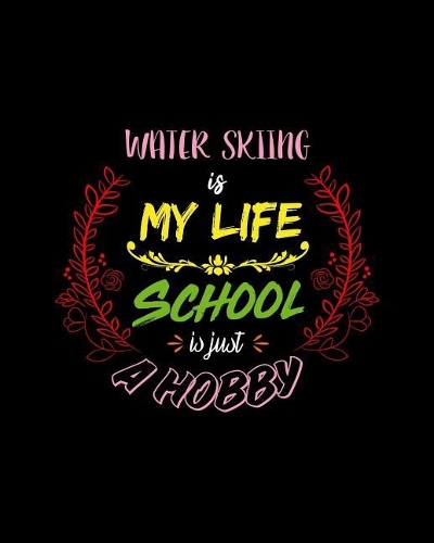 Water Skiing Is My Life School Is Just A Hobby