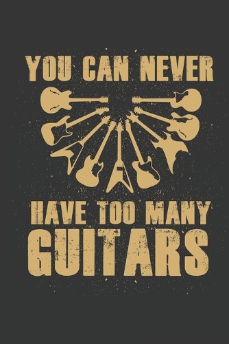 You Can Never Have Too Many Guitars: Guitar Music Tab Notebook