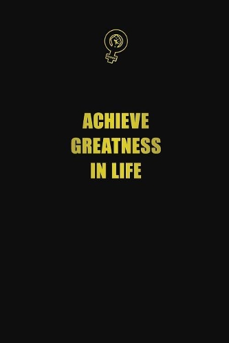 Achieve greatness in life