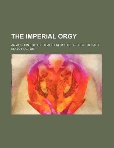 The Imperial Orgy; An Account of the Tsars from the First to the Last
