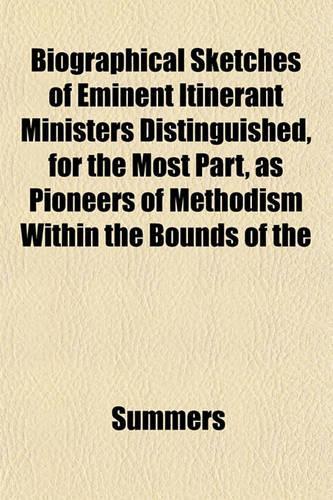 Biographical Sketches of Eminent Itinerant Ministers Distinguished, for the Most Part, as Pioneers of Methodism Within the Bounds of the