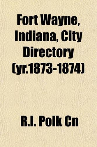Fort Wayne, Indiana, City Directory (Yr.1873-1874): (English)