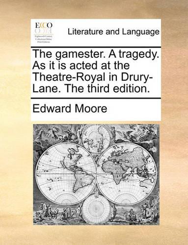 The Gamester. a Tragedy. as It Is Acted at the Theatre-Royal in Drury-Lane. the Third Edition.: (English)