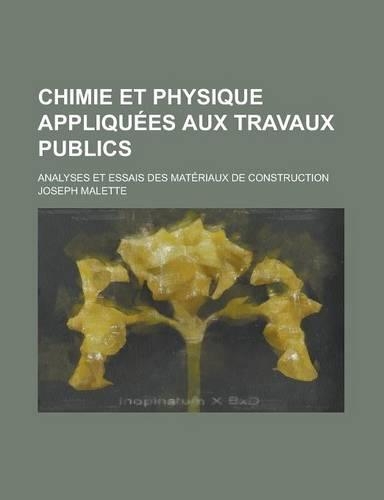 Chimie Et Physique Appliquees Aux Travaux Publics; Analyses Et Essais Des Materiaux de Construction
