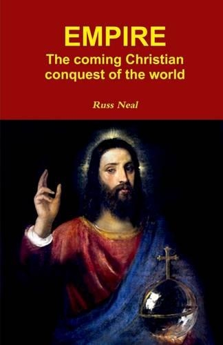 Empire: The Coming Christian Conquest of the World