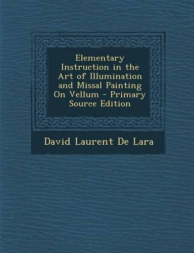 Elementary Instruction in the Art of Illumination and Missal Painting on Vellum: (English)