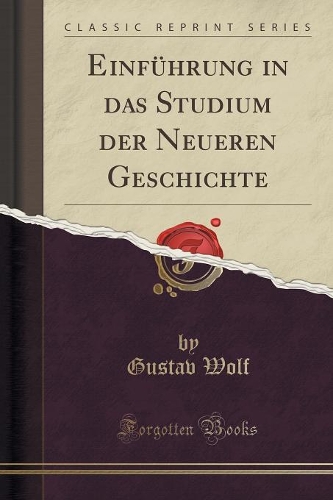 Einführung in Das Studium Der Neueren Geschichte (Classic Reprint): (German)