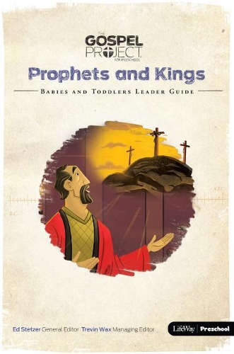 Gospel Project for Preschool: Babies and Toddlers Leader Guide - Volume 5: Prophets and Kings