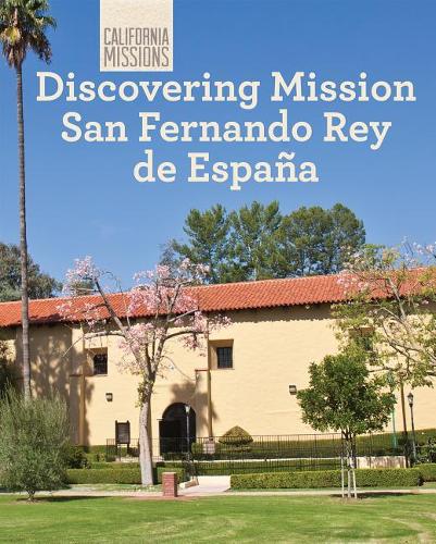 Discovering Mission San Fernando Rey de España: (California Missions)