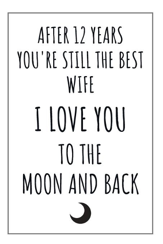 12 Year Anniversary Journal: 12 Year Wedding Anniversary Gift For Her - Women or Wife - Blank Lined Journal - A Romantic and Meaningful Present For A 12nd Year Anniversary