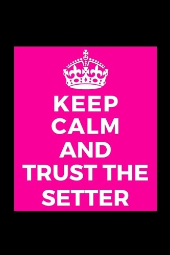 Keep Calm and Trust the Setter: Volleyball - Funny Lined Journal Notebook for Her Him Bestie Friend Partner, Office Colleague Coworker Boss - Unique Birthday Present, Christmas Xma