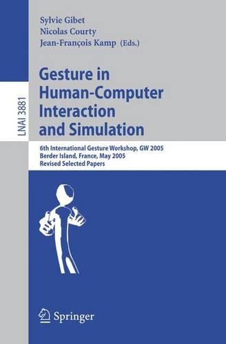 Gesture in Human-Computer Interaction and Simulation: 6th International Gesture Workshop, GW 2005, Berder Island, France, May 18-20, 2005, Revised Selected Papers(Lecture Notes in Artificial Intelligence)