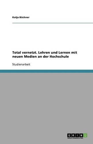 Total vernetzt. Lehren und Lernen mit neuen Medien an der Hochschule