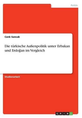 Die türkische Außenpolitik unter Erbakan und Erdoğan im Vergleich: (German)