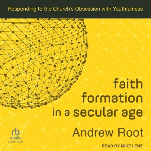 Faith Formation in a Secular Age: Responding to the Church's Obsession with Youthfulness
