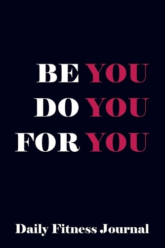 Be You Do You For You Daily Fitness Journal Weight Loss, Water, Food, Cardio, Strength Training and Sleep Tracker