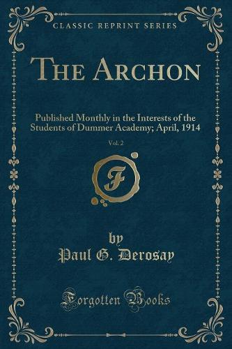 The Archon, Vol. 2: Published Monthly in the Interests of the Students of Dummer Academy; April, 1914 (Classic Reprint)