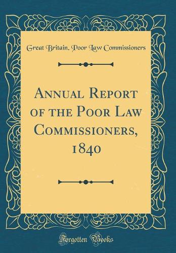 Annual Report of the Poor Law Commissioners, 1840 (Classic Reprint)