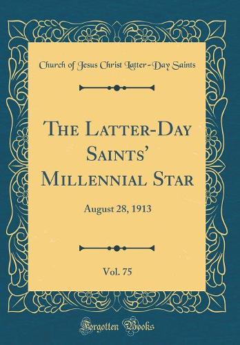 The Latter-Day Saints' Millennial Star, Vol. 75: August 28, 1913 (Classic Reprint)
