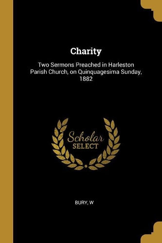 Charity: Two Sermons Preached in Harleston Parish Church, on Quinquagesima Sunday, 1882