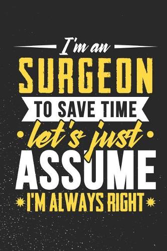 I'm A Surgeon To Save Time Let's Just Assume I'm Always Right