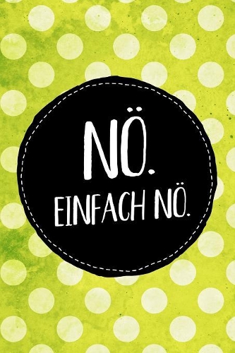 Nö. Einfach nö.: Farbenfrohes Notebook mit Punkteraster für den Nein-Sager oder jeden, der es werden will. Ideal als Skizzenbuch, zum Schreiben, Rechnen oder als Ges