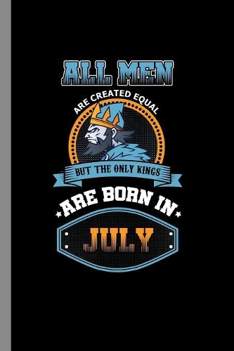 All men are created equal but the only kings are born in July
