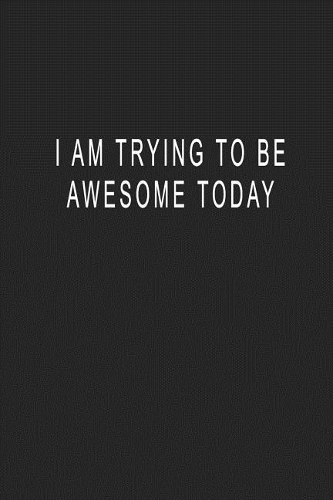 I Am Trying To Be Awesome Today: Blank Lined Journal Notebook (6 x9 inches) - 110 Pages