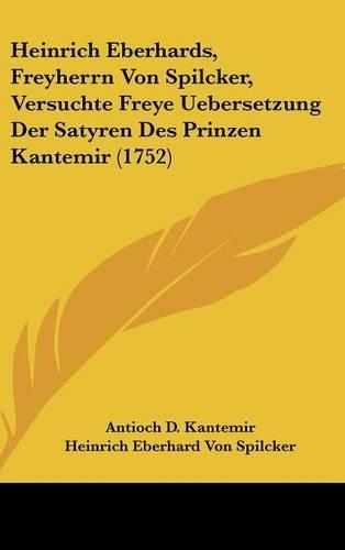 Heinrich Eberhards, Freyherrn Von Spilcker, Versuchte Freye Uebersetzung Der Satyren Des Prinzen Kantemir (1752): (German)