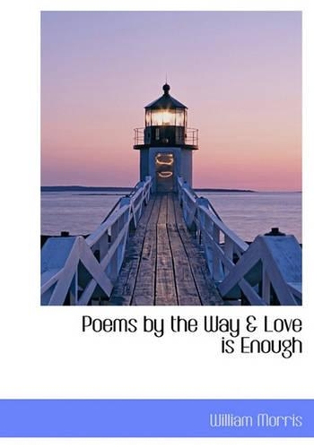 Poems by the Way & Love Is Enough: (English)