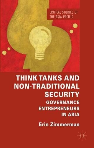 Think Tanks and Non-Traditional Security: Governance Entrepreneurs in Asia(Critical Studies of the Asia-Pacific)