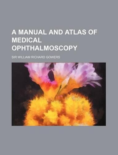 A Manual and Atlas of Medical Ophthalmoscopy