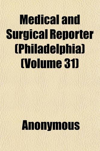 Medical and Surgical Reporter (Philadelphia) (Volume 31)