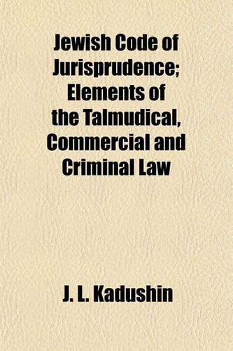 Jewish Code of Jurisprudence; Elements of the Talmudical, Commercial and Criminal Law: (English)