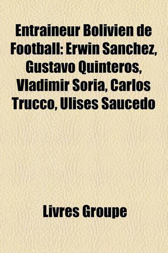 Entraneur Bolivien de Football: Erwin Snchez, Gustavo Quinteros, Vladimir Soria, Carlos Trucco, Ulises Saucedo(French)