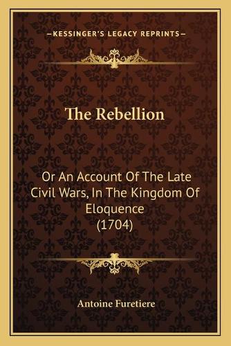 The Rebellion: Or An Account Of The Late Civil Wars, In The Kingdom Of Eloquence (1704)(English)