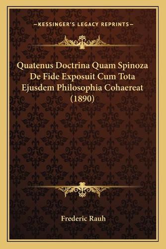Quatenus Doctrina Quam Spinoza De Fide Exposuit Cum Tota Ejusdem Philosophia Cohaereat (1890)