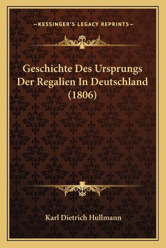 Geschichte Des Ursprungs Der Regalien In Deutschland (1806)