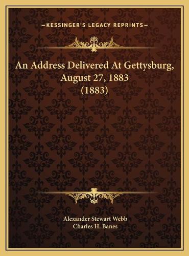 An Address Delivered At Gettysburg, August 27, 1883 (1883)