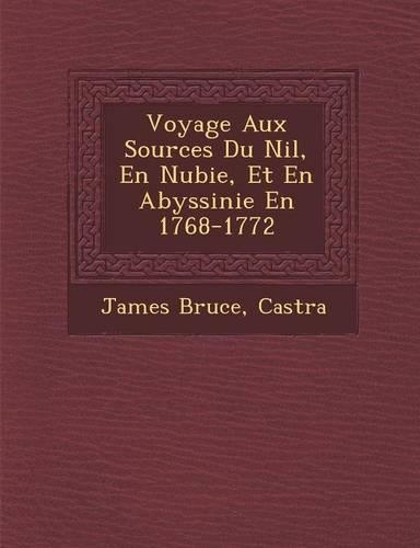 Voyage Aux Sources Du Nil, En Nubie, Et En Abyssinie En 1768-1772: (French)