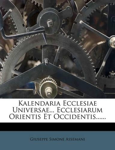 Kalendaria Ecclesiae Universae... Ecclesiarum Orientis Et Occidentis......: (Latin)