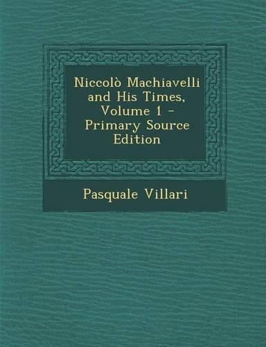 Niccolo Machiavelli and His Times, Volume 1