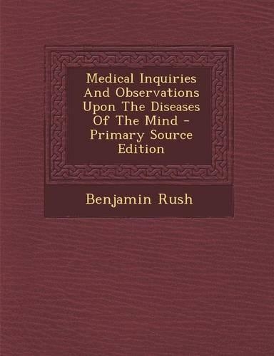 Medical Inquiries and Observations Upon the Diseases of the Mind - Primary Source Edition
