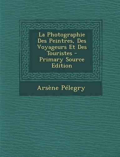 La Photographie Des Peintres, Des Voyageurs Et Des Touristes