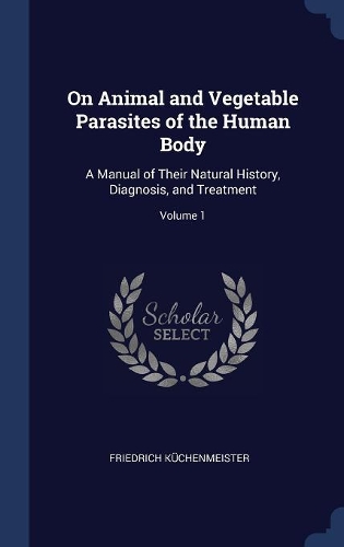 On Animal and Vegetable Parasites of the Human Body