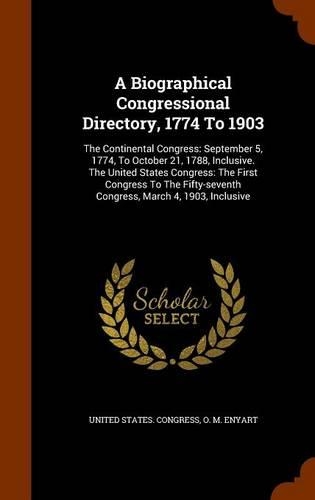 A Biographical Congressional Directory, 1774 to 1903: The Continental Congress: September 5, 1774, to October 21, 1788, Inclusive. the United States Congress: The First Congress to the Fifty-Seventh Con(English)