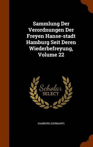 Sammlung Der Verordnungen Der Freyen Hanse-stadt Hamburg Seit Deren Wiederbefreyung, Volume 22: (English)