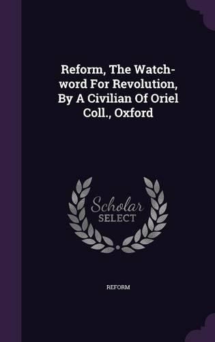 Reform, The Watch-word For Revolution, By A Civilian Of Oriel Coll., Oxford